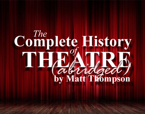The Complete History of Theatre (abridged) by Matt Thompson